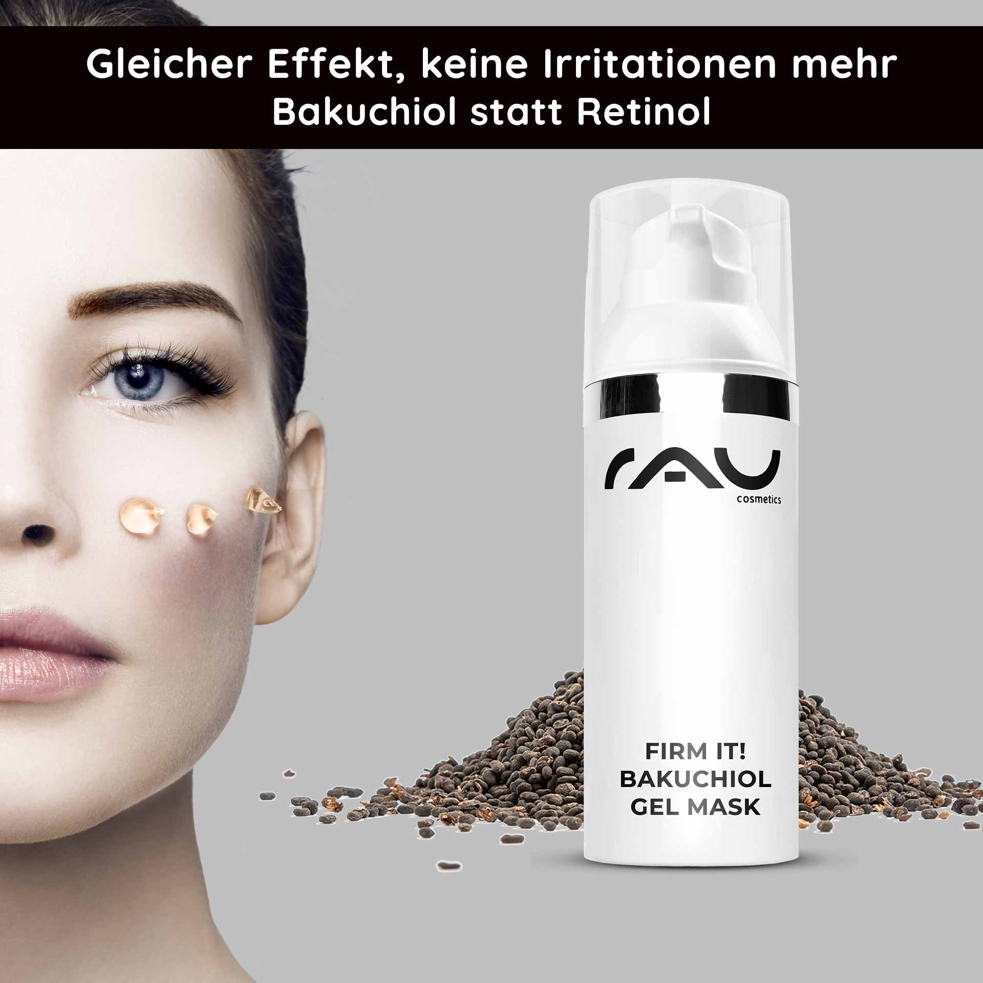 Firm it ! Bakuchiol Gel Mask 50 ml Masque gel anti-âge Frau mit Bakuchiol Gelmaske auf der Wange, RAU Cosmetics Logo, Samen auf grauem Hintergrund, Anti-Aging und feuchtigkeitsspendende Eigenschaften.